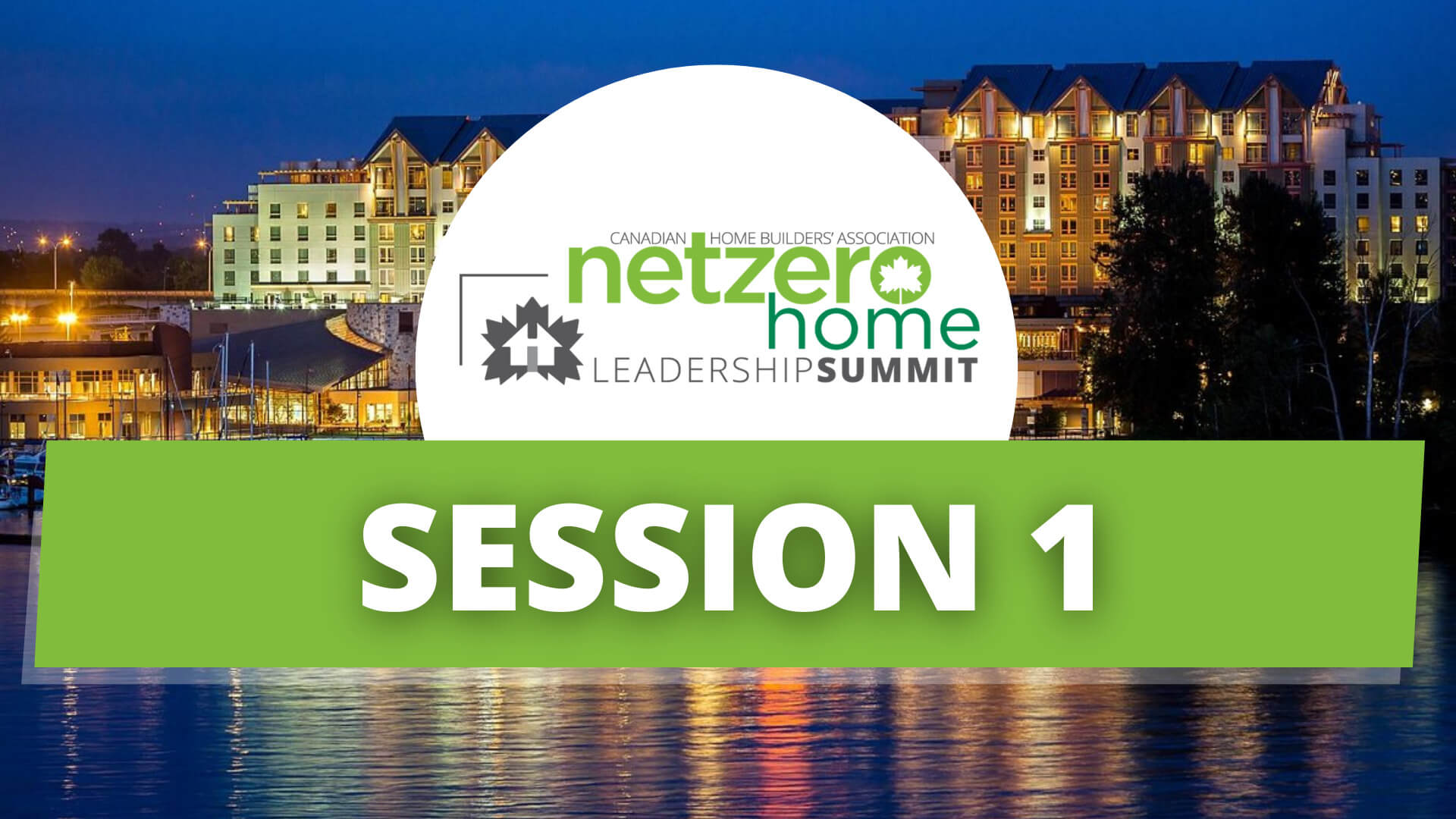 Logo for the Net Zero Home Leadership Summit with “Session 1” in bold white text over a green banner, set against a backdrop of waterfront buildings at sunset.