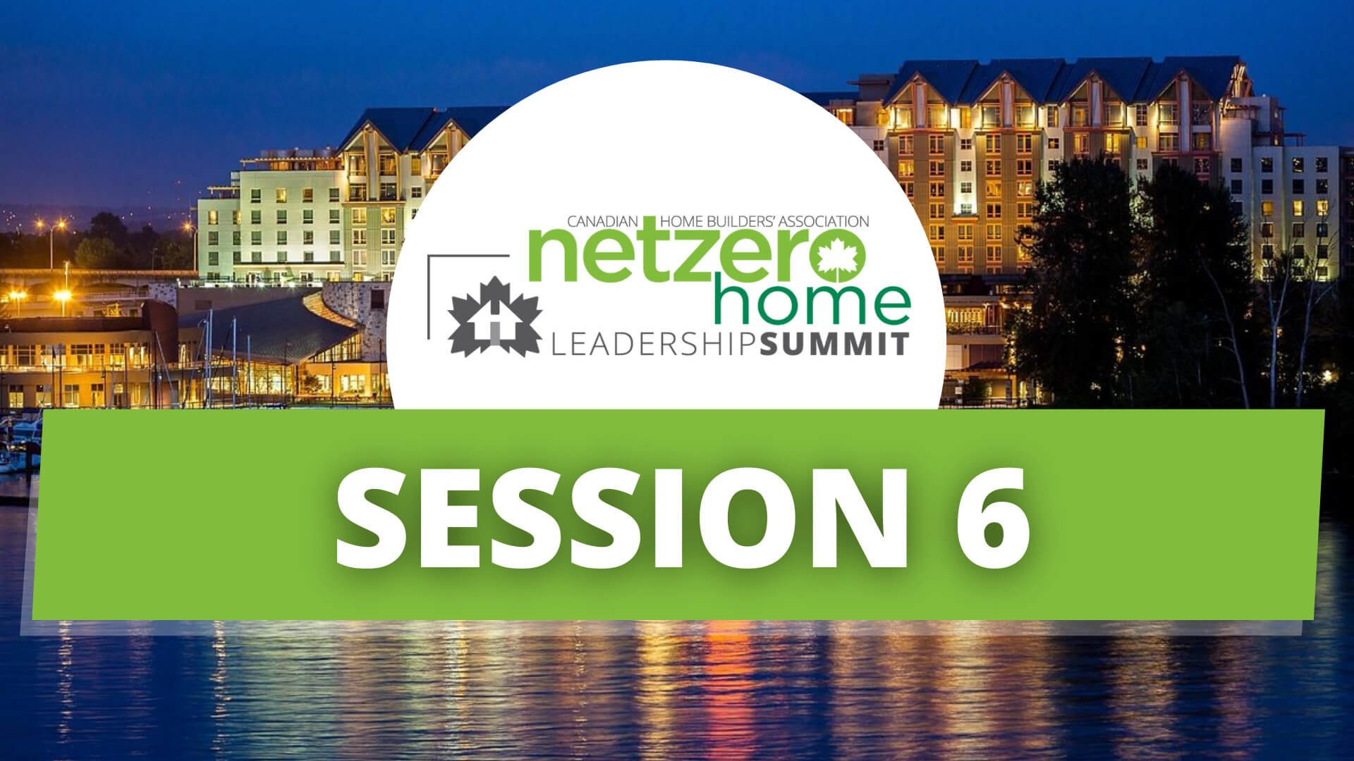 Logo for the Net Zero Home Leadership Summit with “Session 6” in bold white text over a green banner, set against a backdrop of waterfront buildings at sunset.