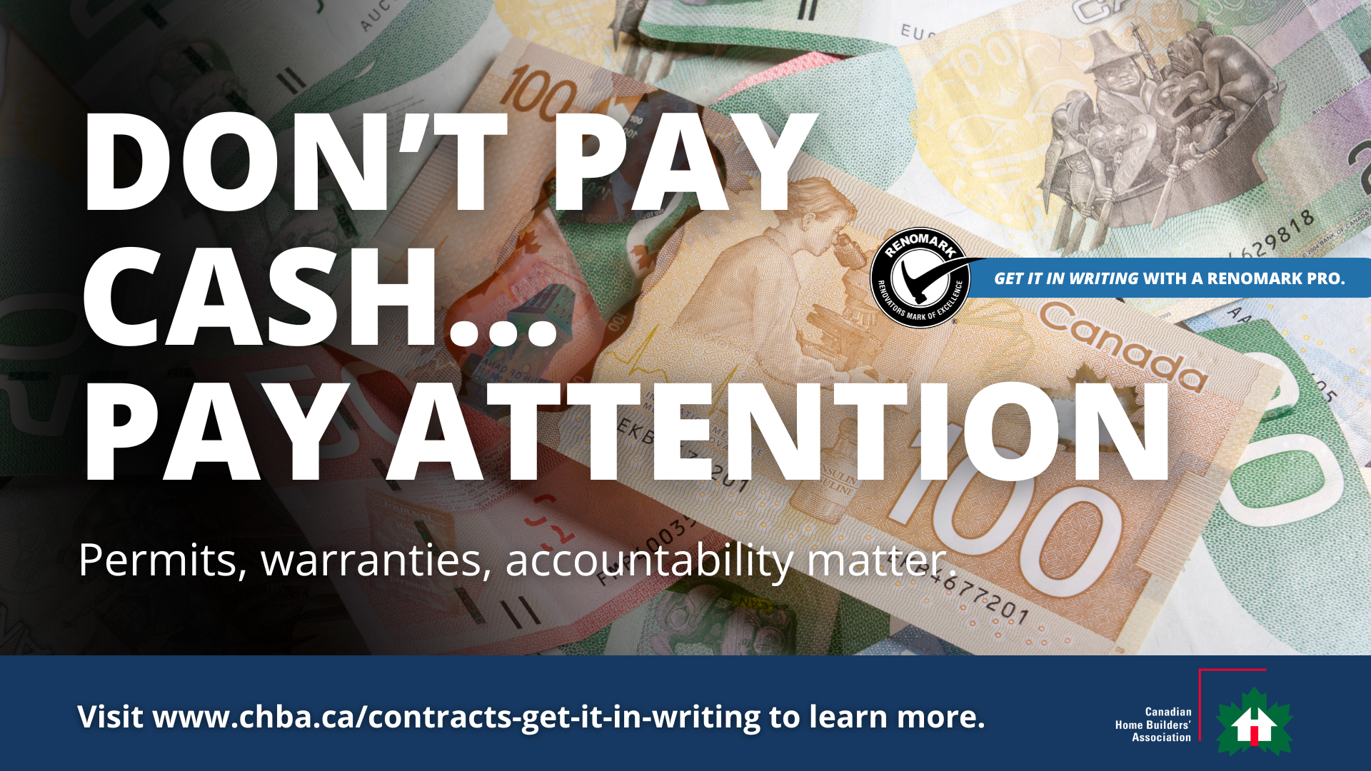 A warning sign over Canadian $100 bills reads: DONT PAY CASH... PAY ATTENTION. Permits, warranties, accountability matter. It promotes getting contracts in writing, with a website link and the Canadian Home Builders Association logo.