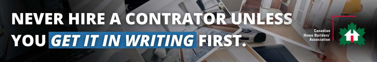 Banner with overlapping images of home interiors and renovations. Text reads: Never hire a contractor unless you get it in writing first. Includes the Canadian Home Builders Association logo with a maple leaf and house.