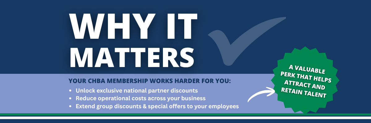 Text says “Why It Matters. Lists CHBA membership benefits, including discounts, reduced costs, exclusive offers, and a green badge highlighting a valuable perk to help attract and retain talent—all part of the CHBA National Advantages program. Blue and green design.
