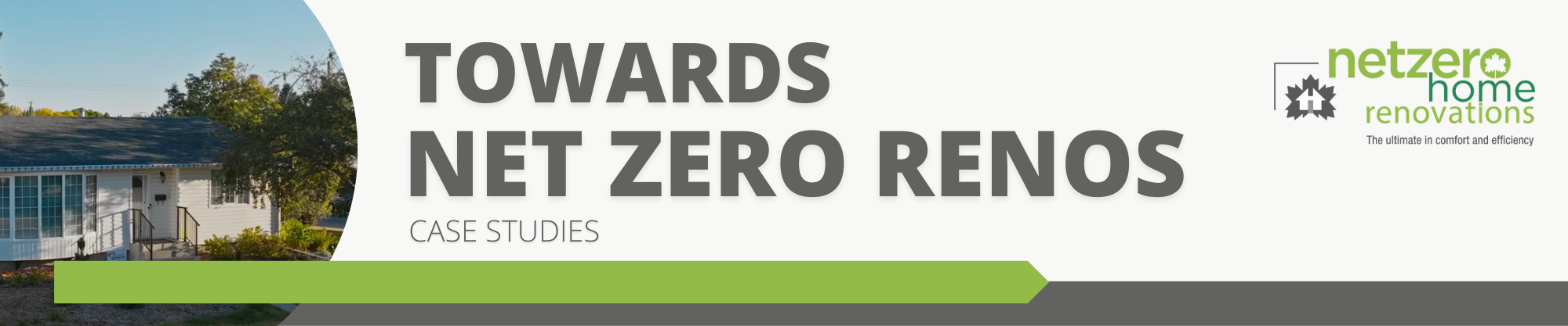 Banner with a house on the left and text reading TOWARDS NET ZERO RENOS CASE STUDIES. The right side shows the Net Zero Home Renovations logo and the phrase The ultimate in comfort and efficiency.